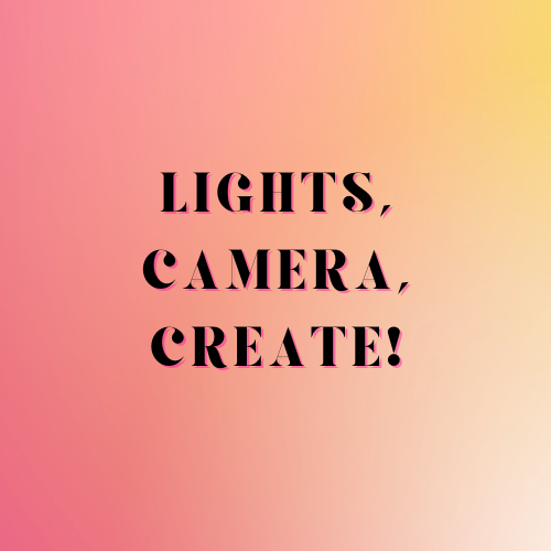 Lights, Camera, Create!